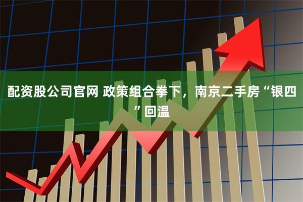 配资股公司官网 政策组合拳下，南京二手房“银四”回温